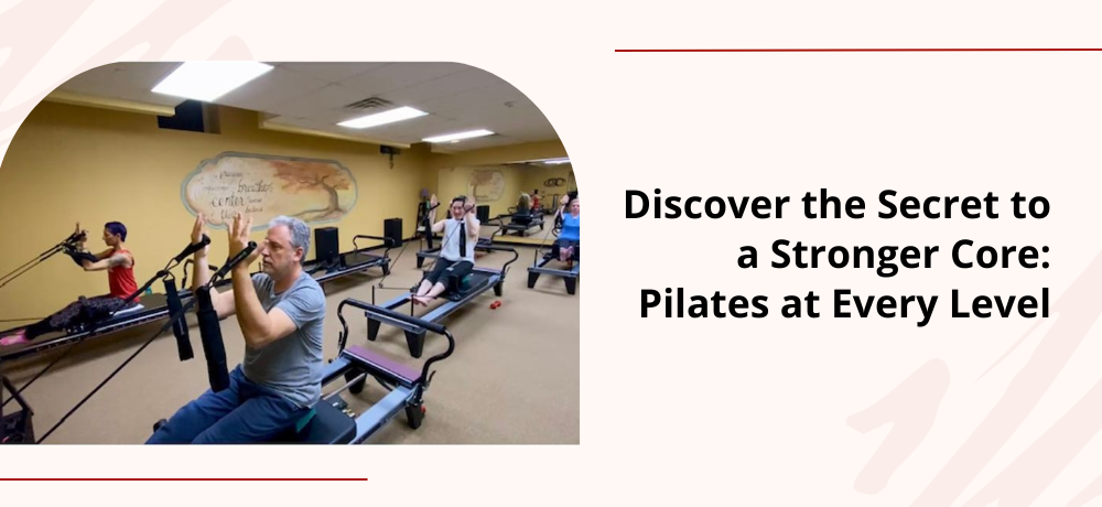 Discover the Secret to a Stronger Core: Pilates at Every Level