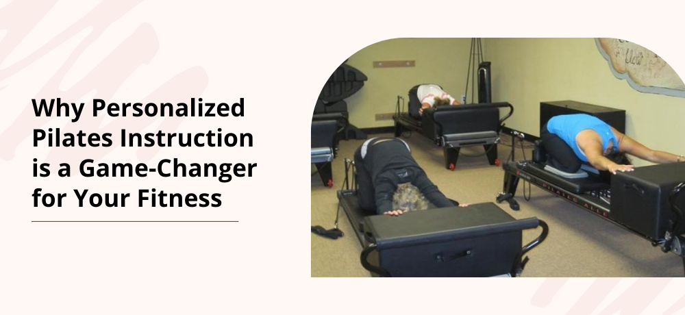 Why Personalized Pilates Instruction is a Game-Changer for Your Fitness