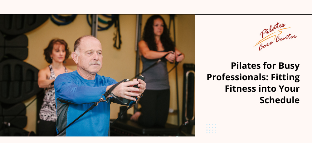 Pilates for Busy Professionals: Fitting Fitness into Your Schedule